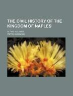 The Civil History of the Kingdom of Naples; In Two Volumes di Pietro Giannone edito da Rarebooksclub.com