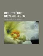 Bibliotheque Universelle (3); Revue Suisse Et Etrangere di Livres Groupe edito da General Books Llc