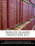 Pribilof Islands Transition Act edito da Bibliogov