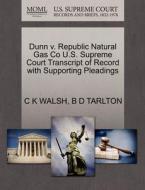 Dunn V. Republic Natural Gas Co U.s. Supreme Court Transcript Of Record With Supporting Pleadings di C K Walsh, B D Tarlton edito da Gale, U.s. Supreme Court Records