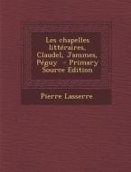 Les Chapelles Litteraires, Claudel, Jammes, Peguy di Pierre Lasserre edito da Nabu Press