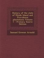 History of the State of Rhode Island and Providence Plantations Volume 1 di Samuel Greene Arnold edito da Nabu Press