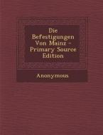 Die Befestigungen Von Mainz - Primary Source Edition di Anonymous edito da Nabu Press
