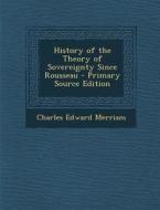 History of the Theory of Sovereignty Since Rousseau - Primary Source Edition di Charles Edward Merriam edito da Nabu Press