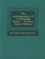 The Autobiography of a Winnebago Indian - Primary Source Edition di Paul Radin, Sam Blowsnake edito da Nabu Press