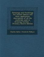 Dressings and Finishings for Textile Fabrics and Their Application; Description of All the Materials Used in Dressing Textiles - Primary Source Editio di Charles Salter, Friedrich Polleyn edito da Nabu Press