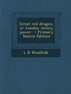 Great Red Dragon, or London Money Power di L. B. Woolfolk edito da Nabu Press
