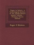 Stages to Saturn: A Technological History of the Apollo/Saturn Launch Vehicles - Primary Source Edition di Roger E. Bilstein edito da Nabu Press