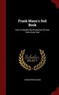 Frank Mann's Soil Book di Frank Irving Mann edito da Andesite Press