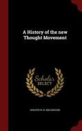 A History Of The New Thought Movement di Horatio Willis Dresser edito da Andesite Press