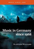 Music in Germany since 1968 di Alastair Williams edito da Cambridge University Press