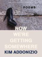 Now We're Getting Somewhere: Poems di Kim Addonizio edito da W W NORTON & CO