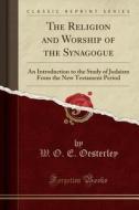 The Religion And Worship Of The Synagogue di W O E Oesterley edito da Forgotten Books
