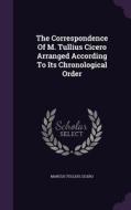The Correspondence Of M. Tullius Cicero Arranged According To Its Chronological Order di Marcus Tullius Cicero edito da Palala Press