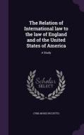 The Relation Of International Law To The Law Of England And Of The United States Of America di Cyril Moses Picciotto edito da Palala Press