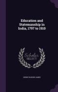 Education And Statemanship In India, 1797 To 1910 di Henry Rosher James edito da Palala Press