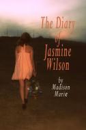 The Diary of Jasmine Wilson di Madison Marie edito da Lulu.com