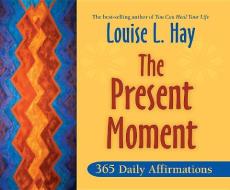 The Present Moment: 365 Daily Affirmations di Louise L. Hay edito da HAY HOUSE