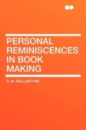 Personal Reminiscences in Book Making di R. M. Ballantyne edito da HardPress Publishing