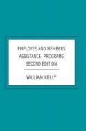 Employee and Members Assistance Programs: Second Edition di William Kelly edito da Booksurge Publishing