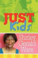Just Kids di Shirley Gerald Ware edito da America Star Books