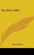 The Bird (1869) di Jules Michelet edito da Kessinger Publishing, Llc