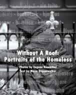Without a Roof: Portraits of the Homeless di Eugene Rosenthal, Mayatah Dreamwalker, Maya Dreamwalker edito da Createspace