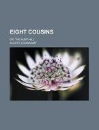 Eight Cousins; or, the aunt-hill di Louisa May Alcott edito da Books LLC, Reference Series