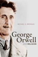 George Orwell and Religion di Michael G. (University of Leeds Brennan edito da Bloomsbury Publishing PLC