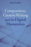 Composition, Creative Writing Studies, and the Digital Humanities di Adam Koehler edito da BLOOMSBURY 3PL