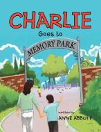 Charlie Goes to Memory Park di Anne Abbott edito da Xlibris