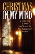 Christmas in My Mind: A Collection of Prose and Poems by the Walsh Street Writers di Krystyna Belendiuk, Olivia Crisson, Kathryn Carter edito da Createspace