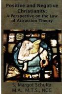 Positive & Negative Christianity: A Perspective on the Law of Attraction Theory di S. Margot Schultz edito da Createspace
