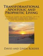 Transformational Apostolic and Prophetic Living: Learn Skills That Will Impact Relationships, Strengthen Marriages, and Transform Families. di Dave and Linda Roeder edito da Createspace