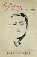 The Surprising MR Kipling: An Anthology and Re-Assessment of the Poetry of Rudyard Kipling di Brian Harris edito da Createspace