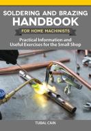 Soldering and Brazing Handbook for Home Machinists: Practical Information and Useful Exercises for the Small Shop di Tubal Cain edito da FOX CHAPEL PUB CO INC