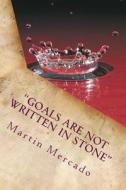"Goals Are Not Written in Stone": The Best Way to Predict the Future Is to Invent It. di Martin Mercado Jr edito da Createspace