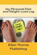 My Personal Diet and Weight Loss Log di Ellen Thorne edito da Createspace