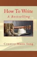 How to Write a Bestselling Country Music Song di Nate Roberts, Bowman Hallagan edito da Createspace Independent Publishing Platform