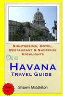 Havana Travel Guide: Sightseeing, Hotel, Restaurant & Shopping Highlights di Shawn Middleton edito da Createspace