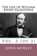 The Life of William Ewart Gladstone: Vol. 2 (of 3) di MR John Morley edito da Createspace
