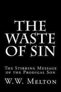 The Waste of Sin: The Stirring Message of the Prodigal Son di W. W. Melton edito da Createspace