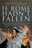 If Rome Hadnt Fallen di TIMOTHY VENNING edito da Pen & Sword Books