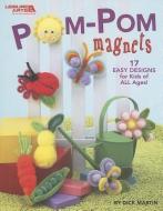 POM-POM Magnets: 17 Easy Designs for Kids of All Ages! di Dick Martin edito da LEISURE ARTS INC