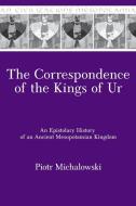 Correspondence of the Kings of Ur di Piotr Michalowski edito da Penn State University Press