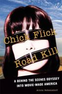 Chick Flick Road Kill: A Behind the Scenes Odyssey Into Movie-Made America di Alicia Rebensdorf edito da SEAL PR CA