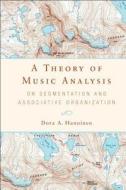A Theory of Music Analysis - On Segmentation and Associative Organization di Dora A. Hanninen edito da University of Rochester Press