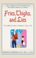 Fries, Thigs, and Lies di Deborah (Deborah Arneson) Ameson edito da Basic Health Publications