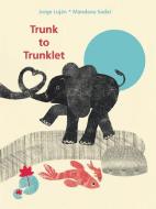 Trunk to Trunklet di Jorge Lujan edito da Enchanted Lion Books