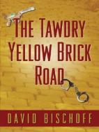 The Tawdry Yellow Brick Road di David Bischoff edito da Five Star Trade